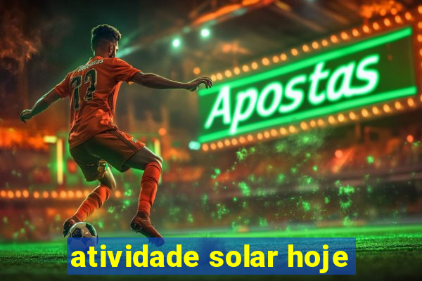 atividade solar hoje