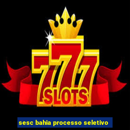 sesc bahia processo seletivo