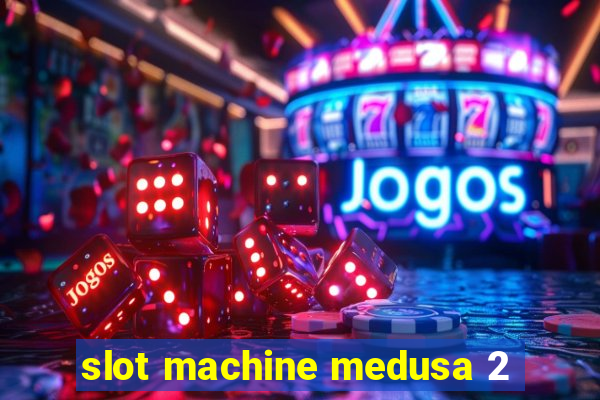 slot machine medusa 2