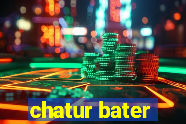 chatur bater