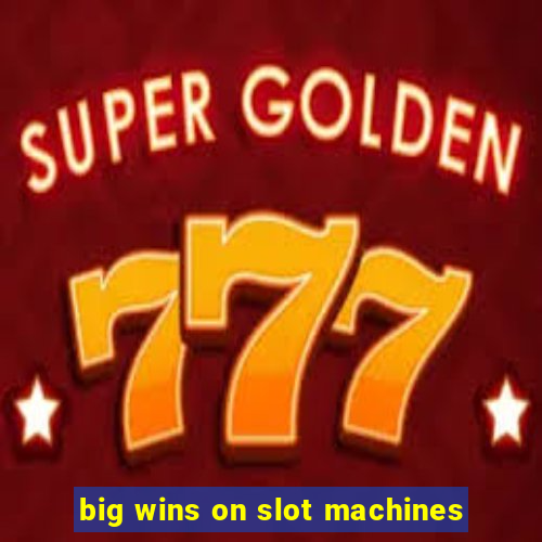 big wins on slot machines