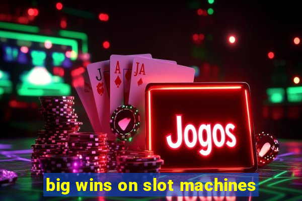 big wins on slot machines