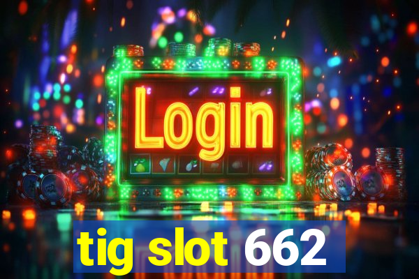 tig slot 662