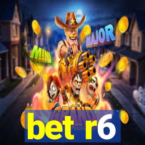 bet r6