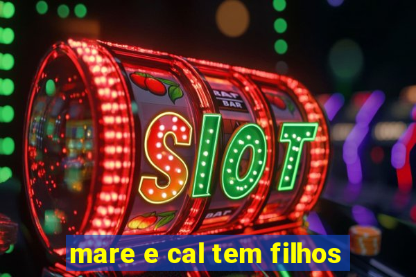 mare e cal tem filhos