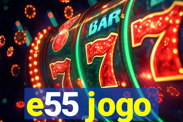 e55 jogo