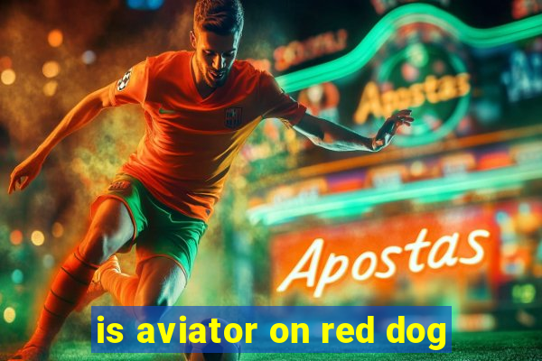 is aviator on red dog