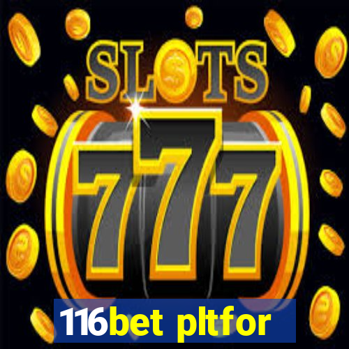 116bet pltfor