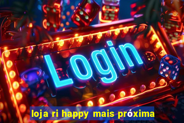 loja ri happy mais próxima