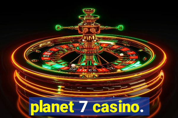 planet 7 casino.