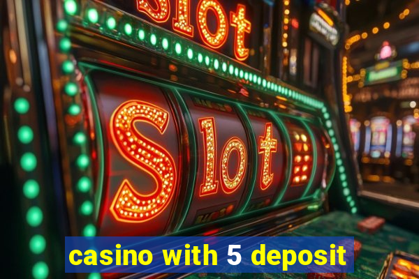 casino with 5 deposit