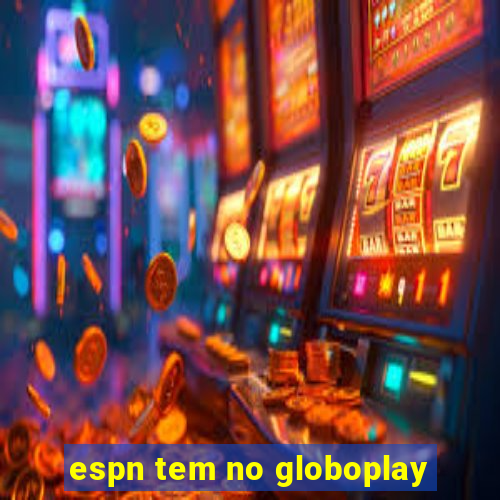 espn tem no globoplay