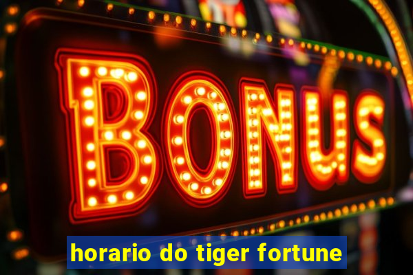 horario do tiger fortune