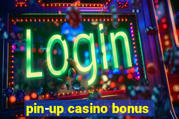 pin-up casino bonus