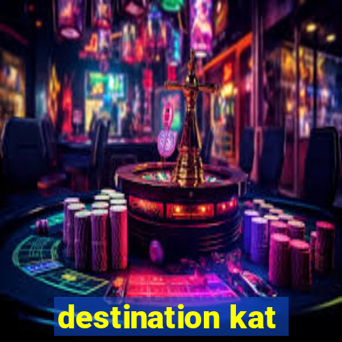 destination kat