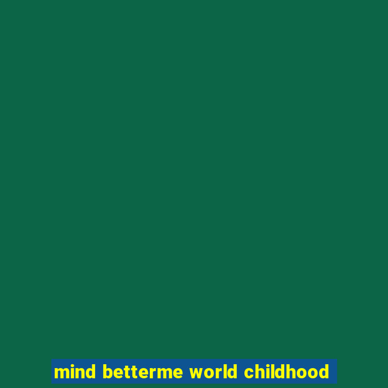 mind betterme world childhood