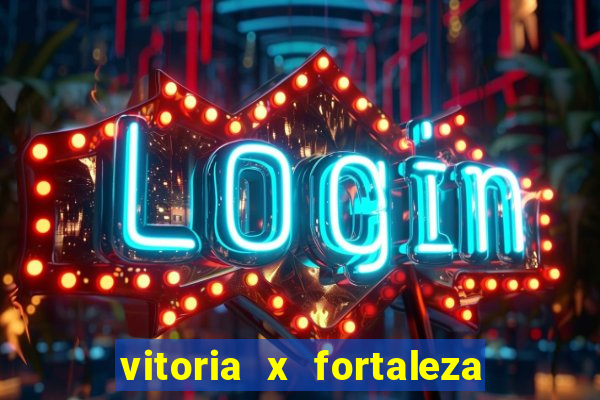 vitoria x fortaleza onde assistir