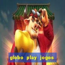 globo play jogos ao vivo hoje