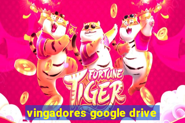 vingadores google drive