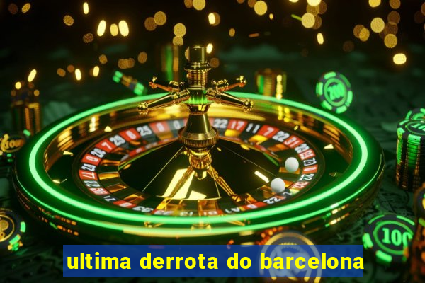 ultima derrota do barcelona