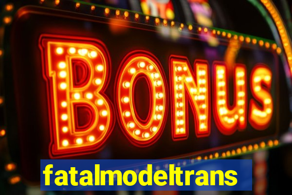 fatalmodeltrans