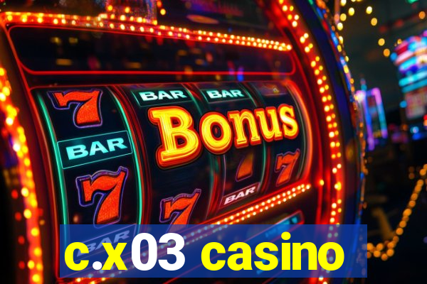 c.x03 casino