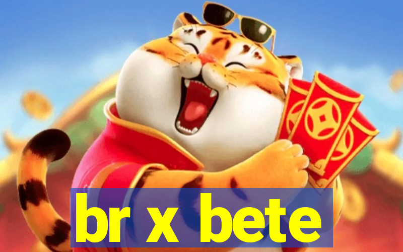 br x bete