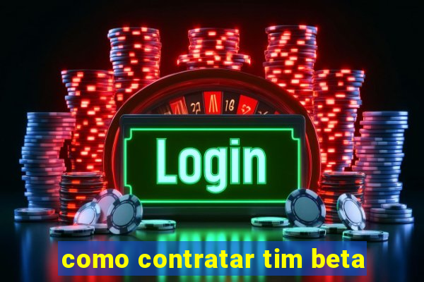 como contratar tim beta