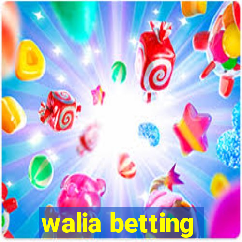 walia betting