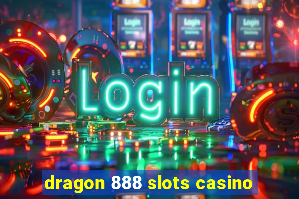 dragon 888 slots casino