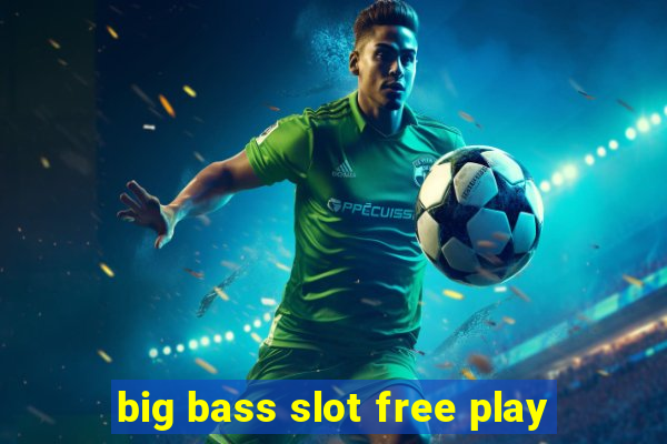 big bass slot free play