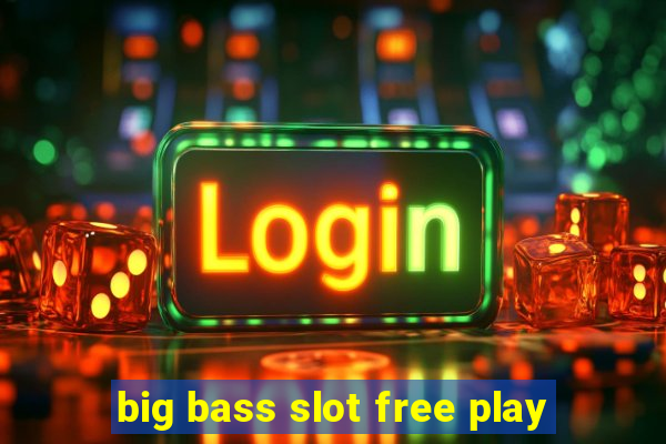 big bass slot free play