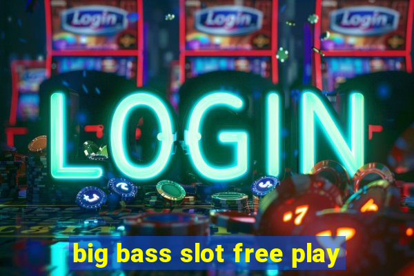 big bass slot free play