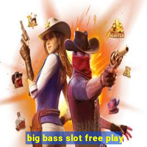 big bass slot free play