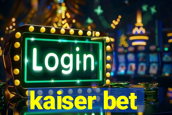 kaiser bet