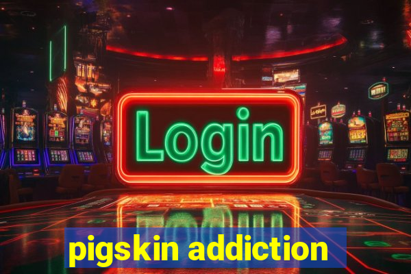 pigskin addiction