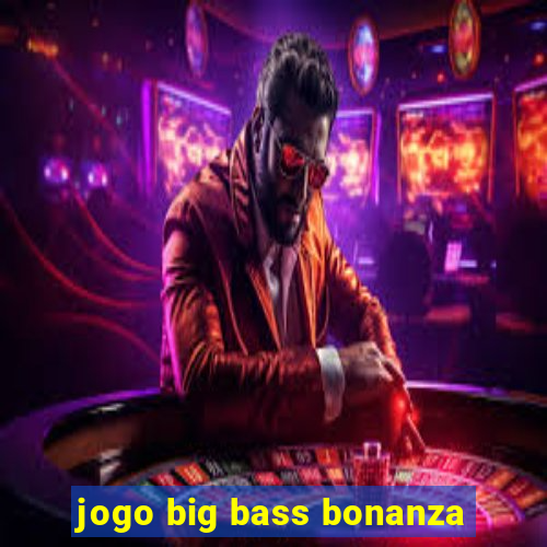 jogo big bass bonanza