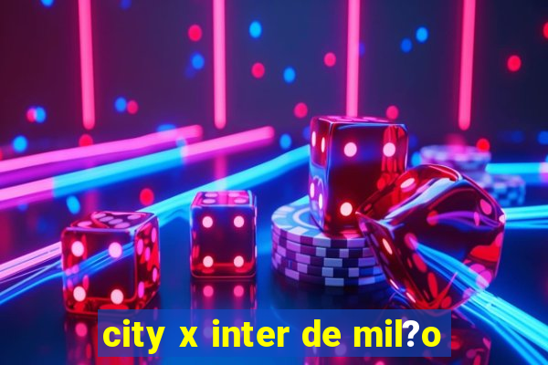 city x inter de mil?o