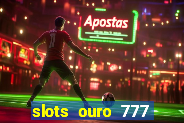 slots ouro 777 paga mesmo