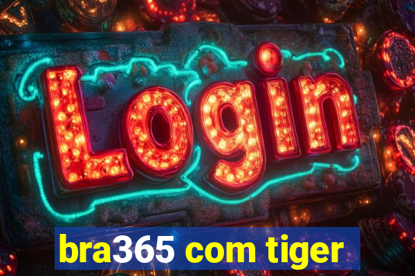 bra365 com tiger