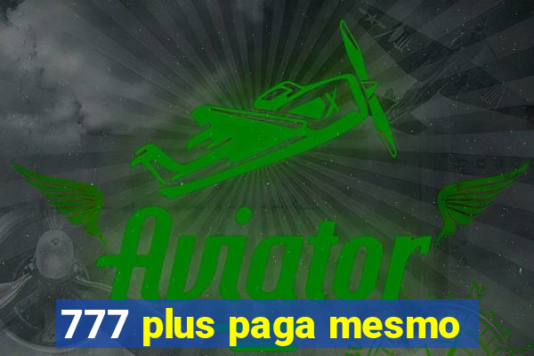 777 plus paga mesmo