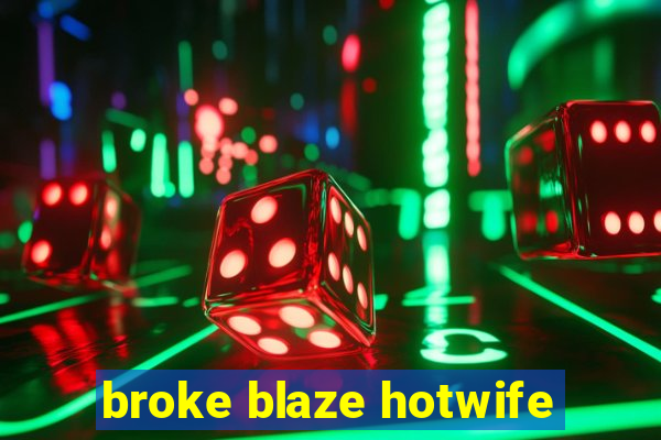 broke blaze hotwife