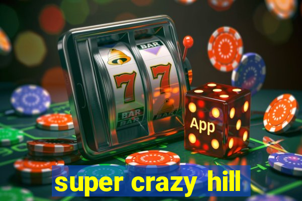 super crazy hill