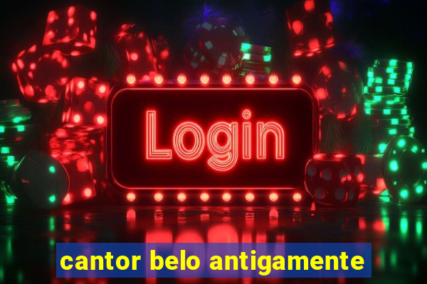 cantor belo antigamente