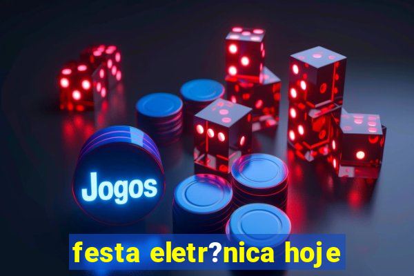 festa eletr?nica hoje