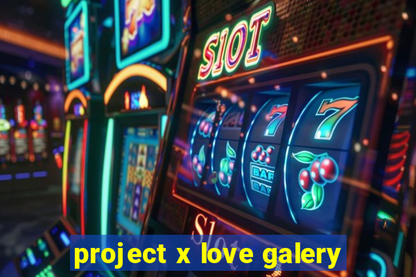 project x love galery