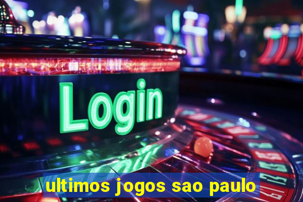 ultimos jogos sao paulo