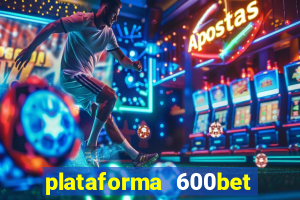 plataforma 600bet 茅 confi谩vel