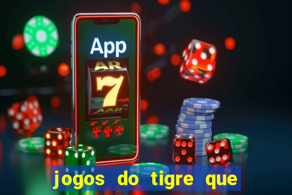 jogos do tigre que ganha dinheiro