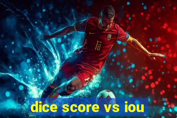 dice score vs iou